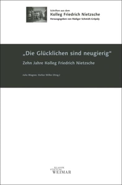 Die Glücklichen sind neugierig: Zehn Jahre Kolleg Friedrich Nietzsche (Schriften aus dem Kolleg Friedrich Nietzsche) Philosophy