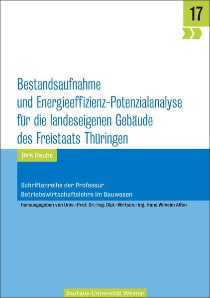 Bestandsaufnahme und Energieeffizienz-Potenzialanalyse für die landeseigenen Gebäude des Freistaats Thüringen (Schriftenreihe der Professur Betriebswirtschaftslehre im Bauwesen) Business & Technology