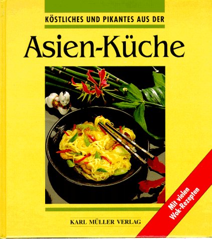 Köstliches und Pikantes aus der Asien- Küche. Mit vielen Wok- Rezepten Cooking & Enjoying