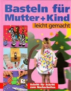 Basteln für Mutter und Kind leicht gemacht: Schritt f. Schritt z. Nacharbeiten Hobbies & Crafts
