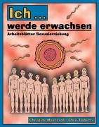 Ich... werde erwachsen: Arbeitsblätter Sexualerziehung Learning & Reference