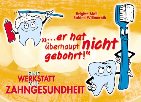 ... er hat überhaupt nicht gebohrt!. Eine Werkstatt zur Zahngesundheit Books