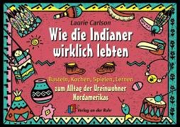 Wie die Indianer wirklich lebten: Basteln, Kochen, Spielen, Lernen zum Alltag der Ureinwohner Nordamerikas: Basteln, Kochen, Spielen, Lernen. Zum Alltag der Ureinwohner Nordamerikas. Klasse 1-4 Leisure, Home & Garden