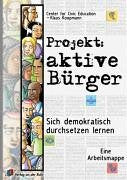 Projekt: Aktive Bürger. Sich demokratisch durchsetzen lernen: Eine Arbeitsmappe Education & Training