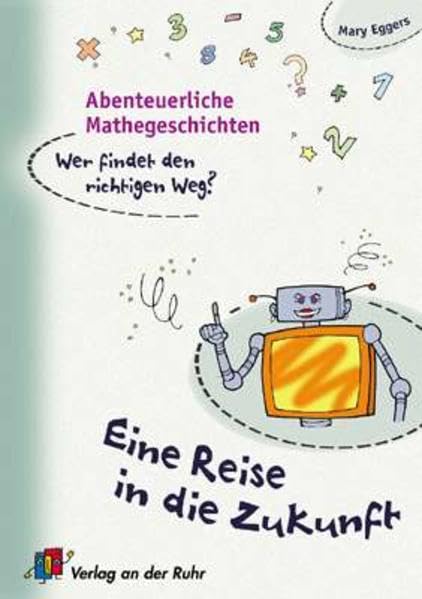 Abenteuerliche Mathegeschichten. Wer findet den richtigen Weg? - Kl. 2-3: Eine Reise in die Zukunft - Kl. 2-3 Leisure & Fun