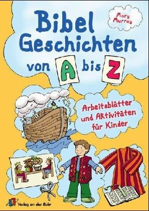 Bibelgeschichten von A bis Z: Arbeitsblätter und Aktivitäten für Kinder: Arbeitsblätter und Aktivitäten für Kinder. Für Schule und Kindergruppen Learning & Reference