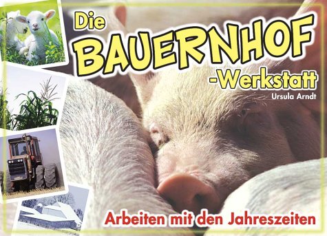 Die Bauernhof-Werkstatt: Arbeiten mit den Jahreszeiten Learning & Reference
