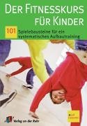 Der Fitnesskurs für Kinder: 101 Spielebausteine für ein systematisches Aufbautraining Books