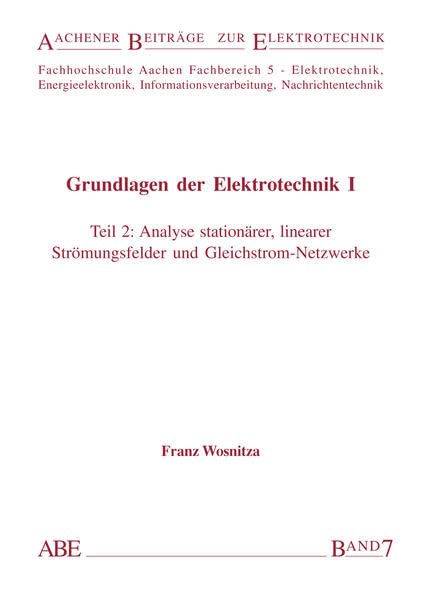 Grundlagen der Elektrotechnik I: Teil 2: Analyse stationärer, linearer Strömungsfelder und Gleichstrom-Netzwerke (Aachener Beiträge zur Elektrotechnik) Business & Technology