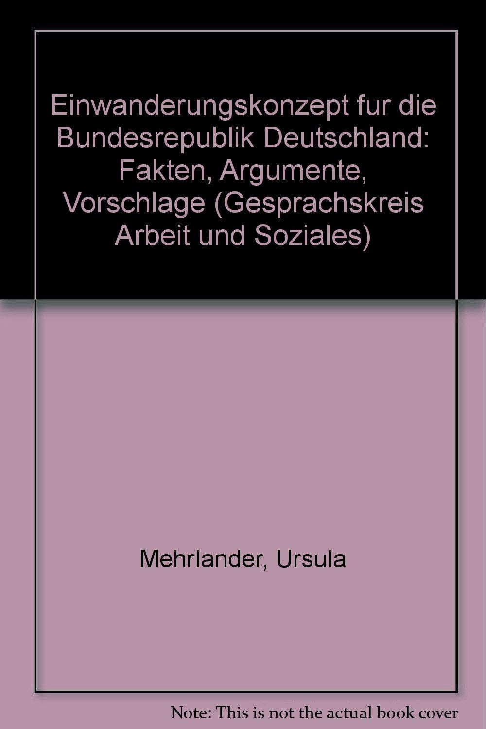 Einwanderungskonzept fur die Bundesrepublik Deutschland: Fakten, Argumente, Vorschlage (Gesprachskreis Arbeit und Soziales) (German Edition) Books