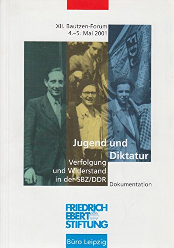Jugend und Diktatur. Verfolgung und Widerstand in der SBZ /DDR. XII. Bautzen-Forum der Friedrich-Ebert-Stiftung, Büro Leipzig, 4. und 5. Mai 2001. Dokumentation Books
