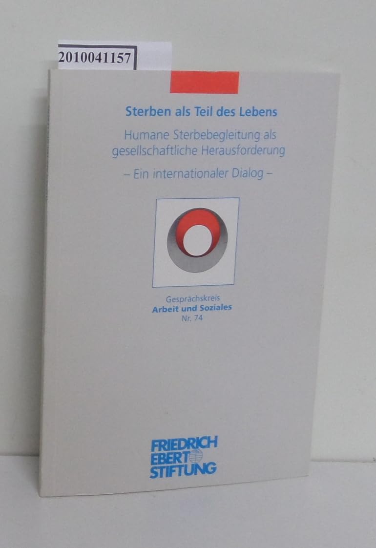 Sterben als Teil des Lebens. Humane Sterbebegleitung als gesellschaftliche Herausforderung.Ein internationaler Dialog. Tagung Friedrich Ebert Stiftung am 30. Oktober 1996 in Bonn. Gesprächskreis Arbeit und Soziales Nr. 74. Books
