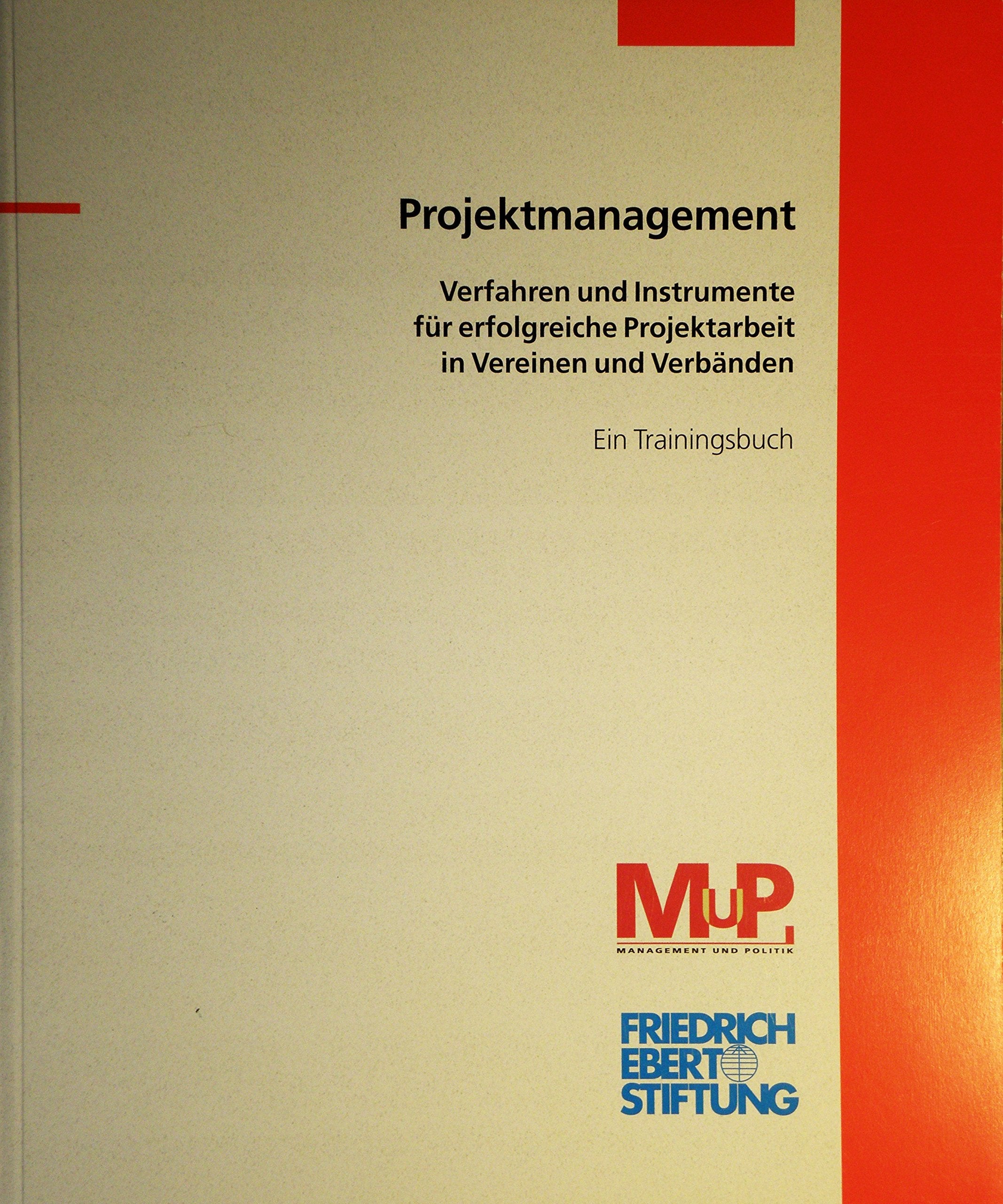 Projektmanagement: Verfahren und Instrumente für erfolgreiche Projektarbeit in Vereinen und Verbänden. Ein Trainingsbuch (Trainingsbücher des Projekts Management und Politik) Books