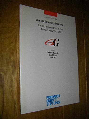 Die Goldhagen-Debatte. Ein Historikerstreit in der Mediengesellschaft Politics & History
