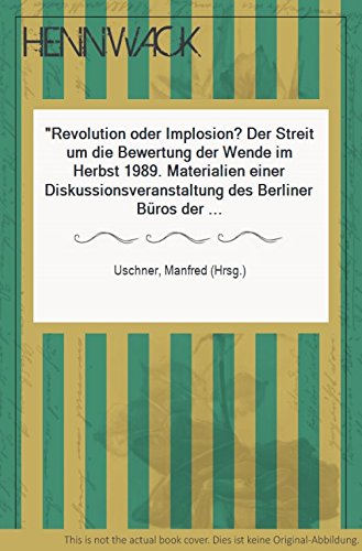 Revolution oder Implosion?. Der Streit um die Bewertung der Wende im Herbst 1989. Materialien einer Diskussionsveranstaltung des Berliner Bürus der ... 1999 im Berliner "Haus am Köllnischen Park" Politics & History