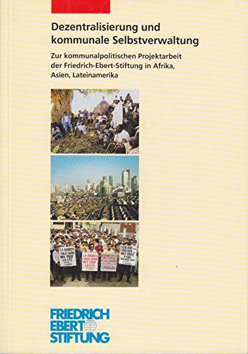 Dezentralisierung und kommunale Selbstverwaltung. Zur kommunalpolitischen Projektarbeit der Friedrich--Ebert-Stiftung in Afrika, Asien, Lateinamerika Books