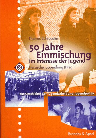 50 Jahre Einmischung im Interesse der Jugend: Zur Geschichte von Jugendarbeit und Jugendpolitik. Hrsg. v. Hess. Jugendring Social Sciences