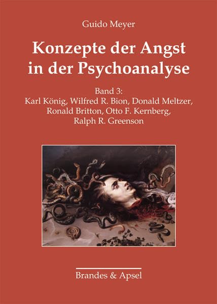 Konzepte der Angst in der Psychoanalyse. Band 3: Karl König, Wilfred R. Bion, Donald Meltzer, Ronald Britton, Otto F. Kernberg, Ralph R. Greenson (wissen & praxis) Psychology