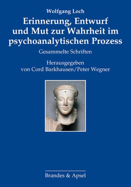 Erinnerung, Entwurf und Mut zur Wahrheit im psychoanalytischen Prozess: Gesammelte Schriften Psychology