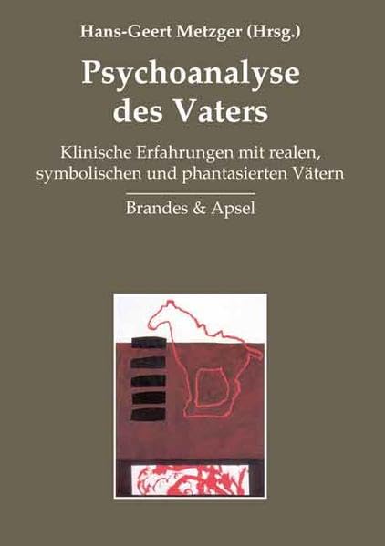 Psychoanalyse des Vaters: Klinische Erfahrungen mit realen, symbolischen und phantasierten Vätern Psychology