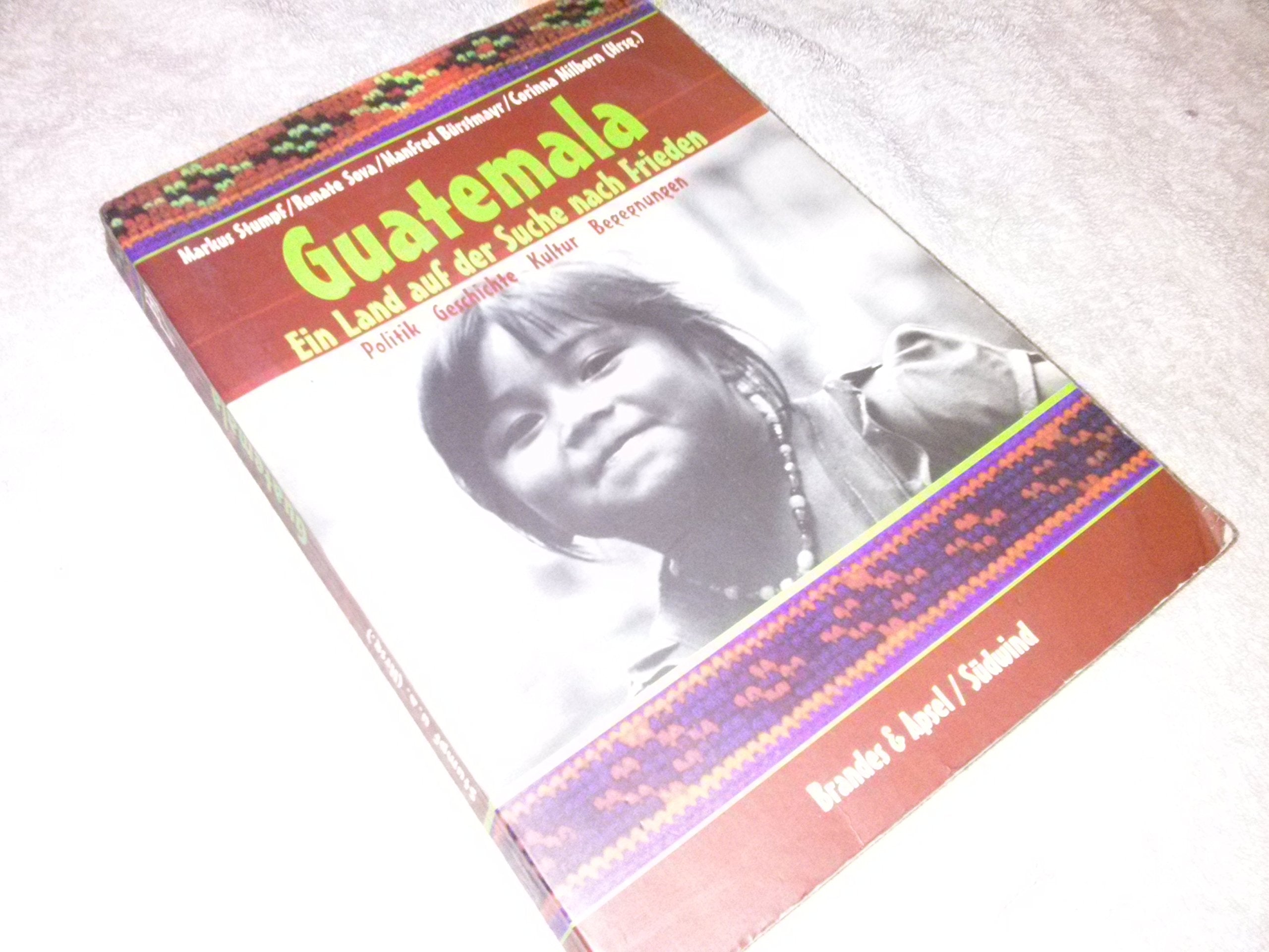 Guatemala: Ein Land auf der Suche nach Frieden. Politik - Geschichte - Kultur - Begegnungen: Ein Land auf der Suche nach Frieden. Politik, Geschichte, ... Beitr. v. Manfred Bürstmyr, Heike Burba u. a. Law
