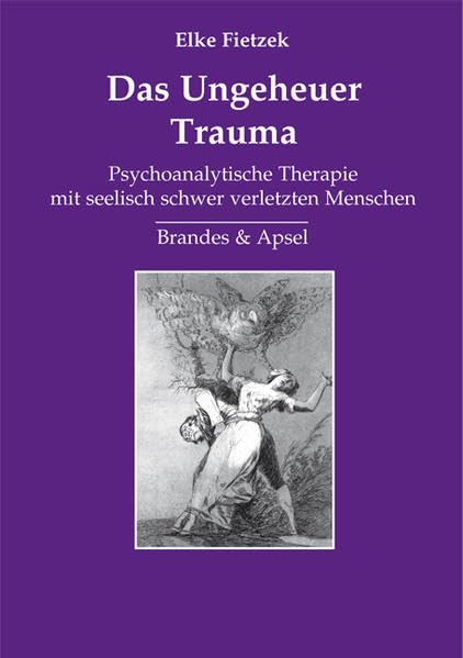 Das Ungeheuer Trauma: Psychoanalytische Therapie mit seelisch schwer verletzten Menschen Psychology