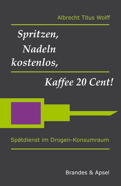 Spritzen, Nadeln kostenlos, Kaffee 20 Cent!: Spätdienst im Drogen-Konsumraum book
