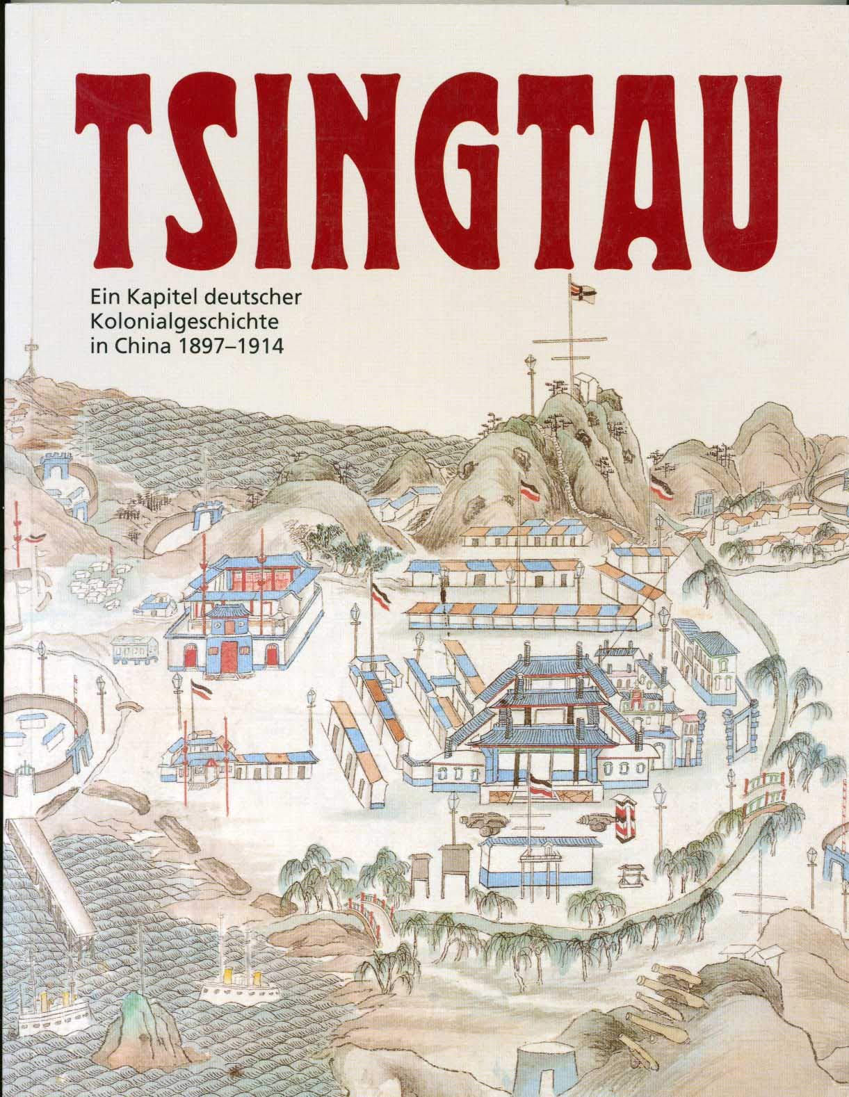 Tsingtau. Ein Kapitel deutscher Kolonialgeschichte in China 1897-1914. book