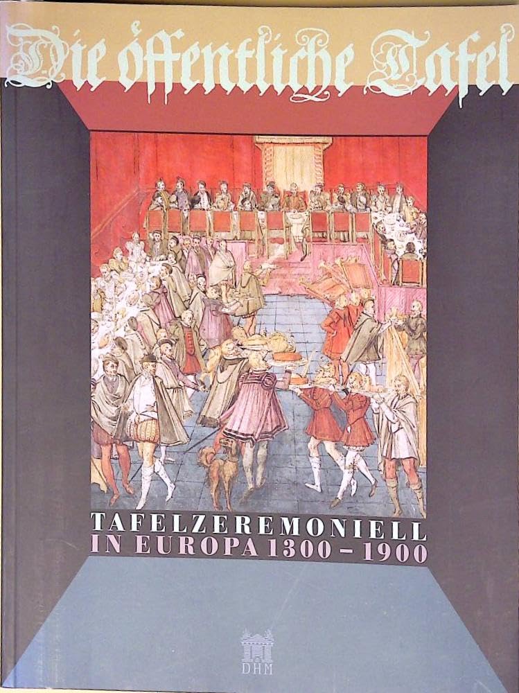 Die öffentliche Tafel: Tafelzeremoniell in Europa 1300-1900 Film, Art & Culture