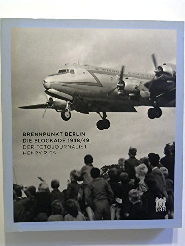 Brennpunkt Berlin: Die Blockade 1948/49: Der Fotojournalist Henry Ries Politics & History