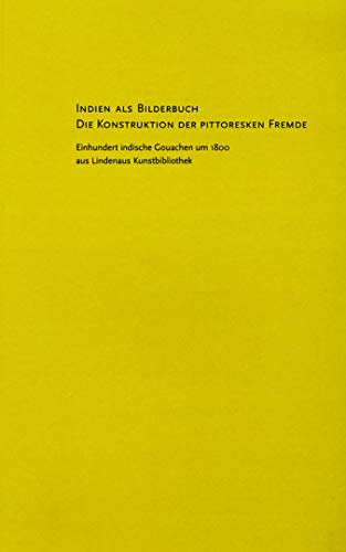 Indien als Bilderbuch: Die Konstruktion der pittoresken Fremde. Einhundert indische Gouachen um 1800 aus Lindenaus Kunstbibliothek Film, Art & Culture