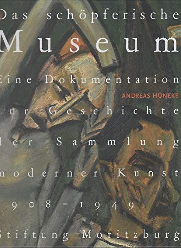 Das schöpferische Museum: Eine Dokumentation zur Geschichte der Sammlung moderner Kunst 1908-1945 Books