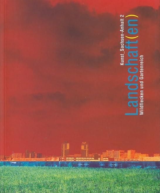 Landschaften: Wildflecken und Gartenreich: Landeskunstausstellung 2003, zum Projekt Kunst - Sachsen-Anhalt 2 Leisure, Home & Garden