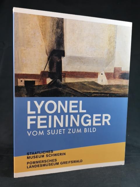 Lyonel Feininger, vom Sujet zum Bild, from sujet to art : [anlässlich der Ausstellung Lyonel Feininger: Vom Sujet zum Bild, Staatliches Museum Schwerin, 18. Mai - 5. August 2007 ; Pommersches La Books