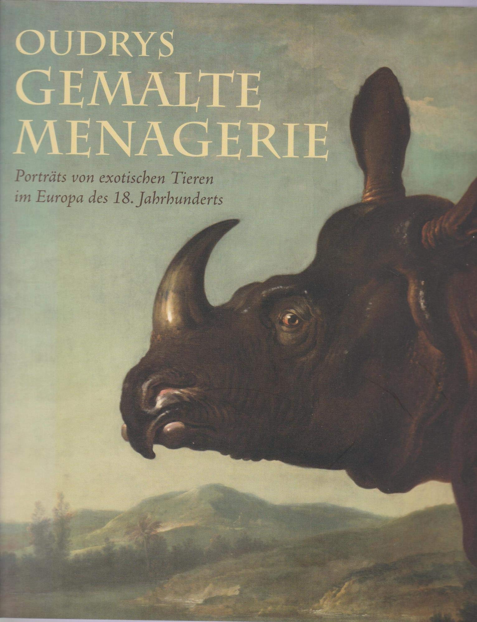 Oudrys gemalte Menagerie. Porträts von exotischen Tieren im Europa des 18. Jahrhunderts. Katalog erscheint anläßlich der gleichnamigen Ausstellung, die das J. Paul Getty Museum gemeinsam mit dem Staatlichen Museum Schwerin (12. April bis 27. Juli 2008)... Books