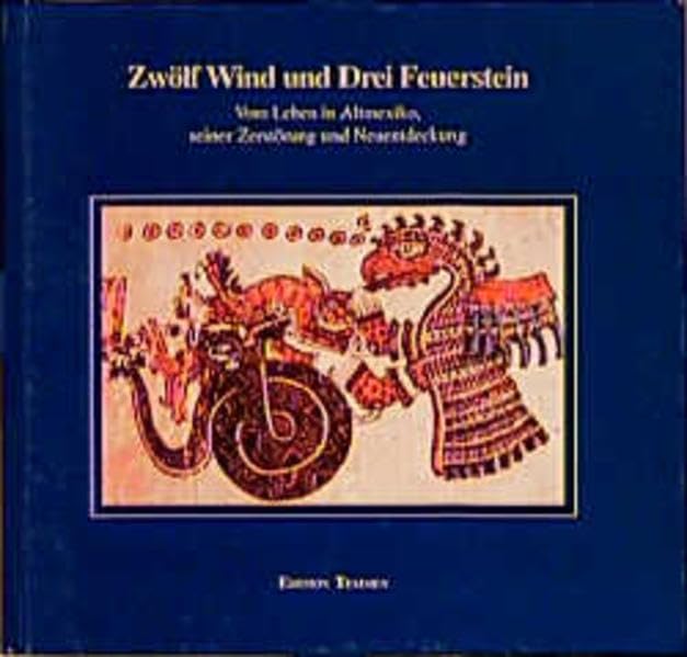 Zwölf Wind und Drei Feuerstein. Vom Leben in Alt- Mexiko, seiner Zerstörung und Neuentdeckung.(Ausstellungskatalog) Politics & History