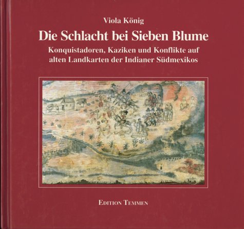 Die Schlacht bei Sieben Blume: Konquistadoren, Kaziken und Konflikte auf alten Landkarten der Indianer Südamerikas Geology & Geography