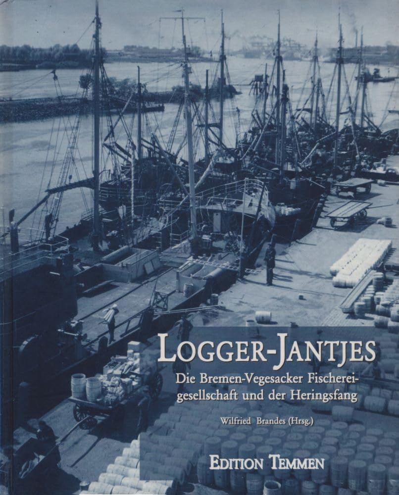 Logger-Jantjes - Die Bremen-Vegesacker Fischerei-Gesellschaft und der Heringsfang Natural Sciences