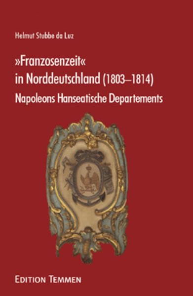 "Franzosenzeit" in Norddeutschland (1803 - 1814). Napoleons Hanseatische Departements. Memories