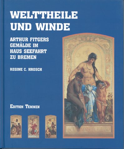 Welttheile und Winde: Arthur Fitgers Gemälde im Haus Seefahrt zu Bremen. Eine Studie zur Kunst der Gründerzeit Books