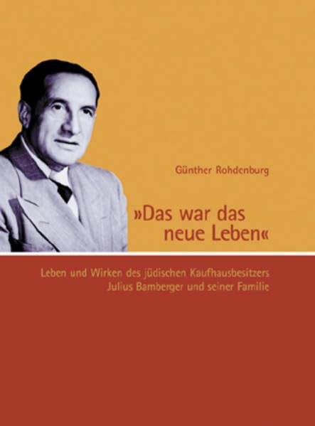 Das war das neue Leben: Leben und Wirken des jüdischen Kaufhausbesitzers Julius Bamberger und seiner Familie Memories