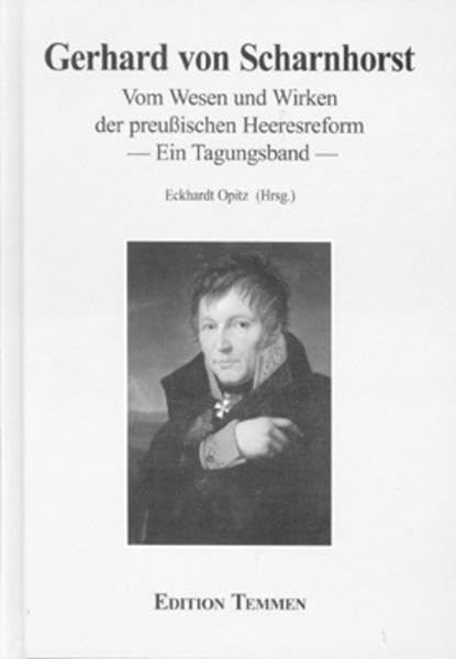 Gerhard von Scharnhorst: Vom Wesen und Wirken der preussischen Heeresreform Ein Tagungsband (Schriftenreihe des WIFIS) German history