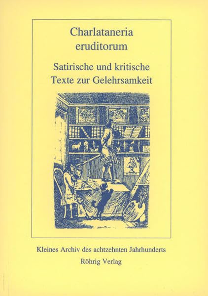 Charlataneria eruditorum: Satirische und kritische Texte zur Gelehrsamkeit (Kleines Archiv des achtzehnten Jahrhunderts) Classics