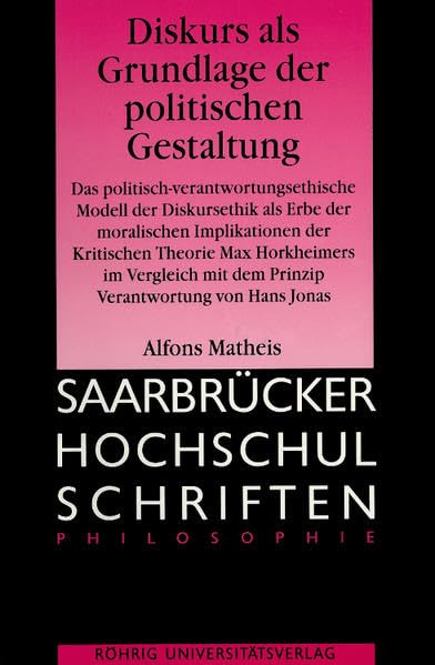 Diskurs als Grundlage der politischen Gestaltung: Das politisch-verantwortungsethische Modell der Diskursethik als Erbe der moralischen Implikationen ... Hans Jonas (Saarbrücker Hochschulschriften) Philosophy