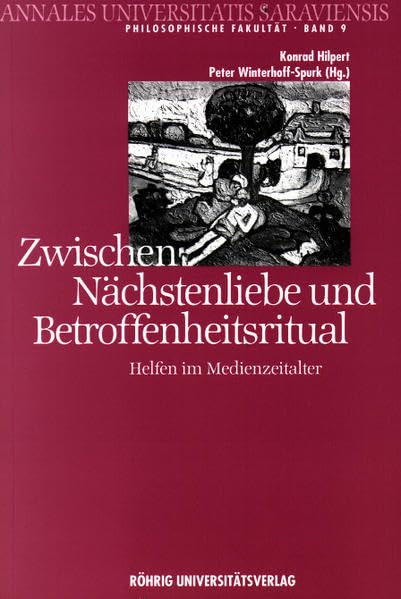 Zwischen Nächstenliebe und Betroffenheitsritual: Aspekte menschlicher Beziehungen (Annales Universitatis Saraviensis: Philosophische Fakultät - Neue Folge) Politics & History