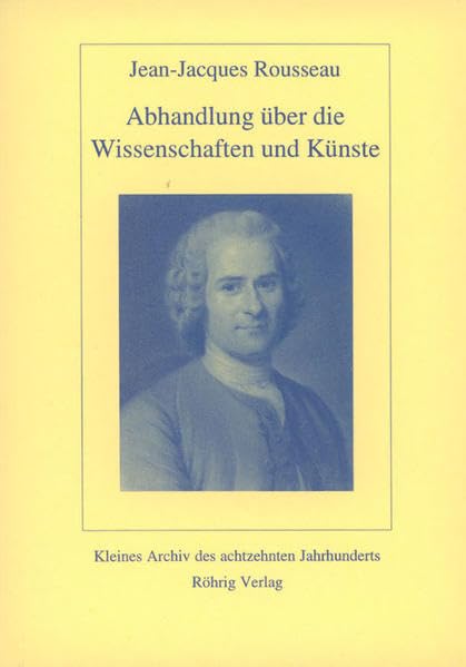 Abhandlung, welche bey der Akademie zu Dijon im Jahr 1750 den Preis über folgende von der Akademie vorgelegte Frage davon getragen... (Kleines Archiv des achtzehnten Jahrhunderts) Philosophy