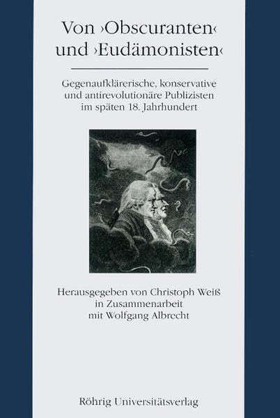 Von "Obscuranten" und "Eudämonisten": Gegenaufklärerische, konservative und antirevolutionäre Publizisten im späten 18. Jahrhundert (Literatur im ... vom 18. Jahrhundert bis zur Gegenwart) Philosophy