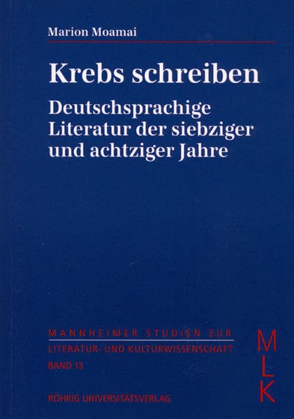 Krebs schreiben: Deutschsprachige Literatur der siebziger und achtziger Jahre (Mannheimer Studien zur Literatur- und Kulturwissenschaft (MLK)) Medicine