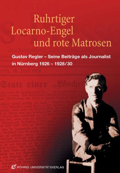 Ruhrtiger, Locarno-Engel und rote Matrosen: Gustav Regler - Seine Beiträge als Journalist in Nürnberg 1926-1928/29 Contemporary literature