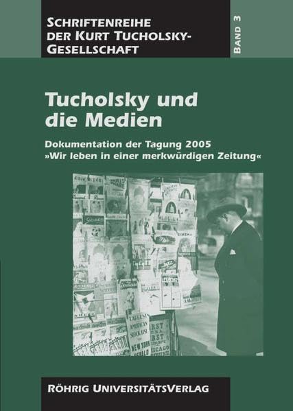 Tucholsky und die Medien: Dokumentation der Tagung 2005 "Wir leben in einer merkwürdigen Zeitung" (Schriften der Kurt-Tucholsky-Gesellschaft) Contemporary literature